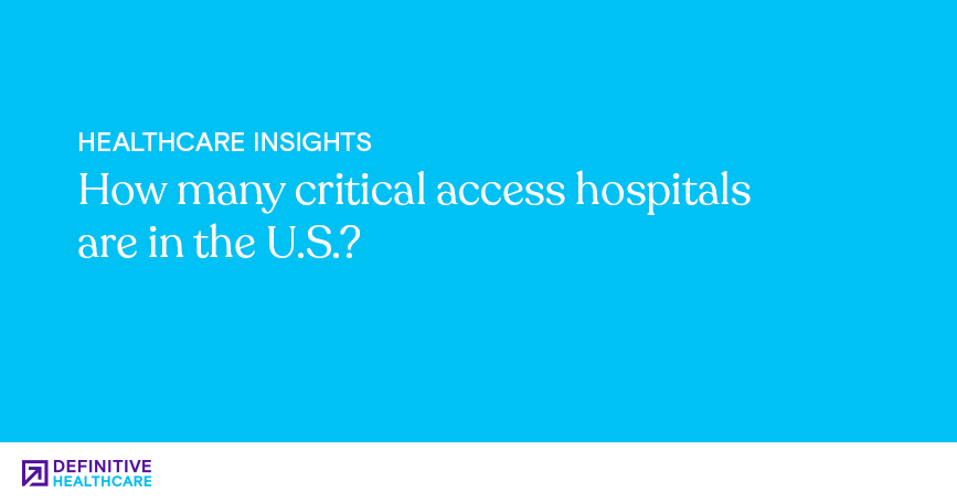 how-many-critical-access-hospitals-are-in-the-u-s-definitive-healthcare